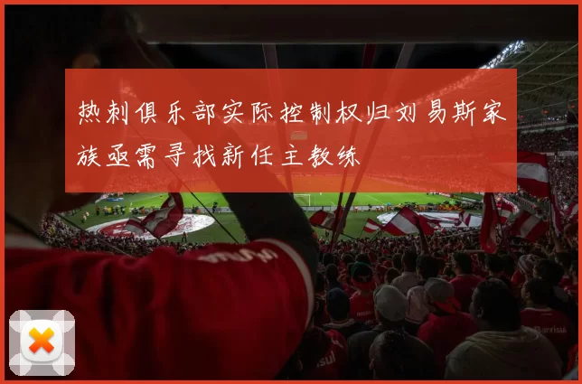 热刺俱乐部实际控制权归刘易斯家族亟需寻找新任主教练