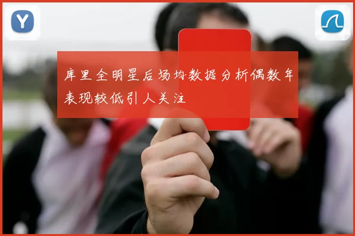 库里全明星后场均数据分析偶数年表现较低引人关注