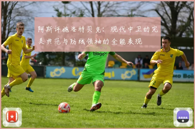 阿斯评施洛特贝克：现代中卫的完美典范与防线领袖的全能表现