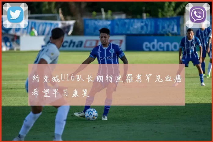 约克城U16队长朗特里罹患罕见血癌希望早日康复