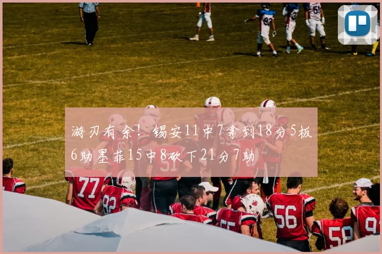 游刃有余！锡安11中7拿到18分5板6助墨菲15中8砍下21分7助
